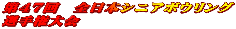 第47回 全日本シニアボウリング 選手権大会