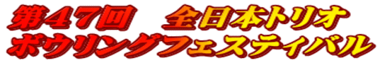 第47回 全日本トリオ ボウリングフェスティバル
