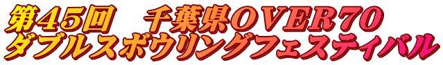 第45回 千葉県OVER70 ダブルスボウリングフェスティバル