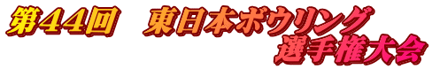 第44回 東日本ボウリング 選手権大会